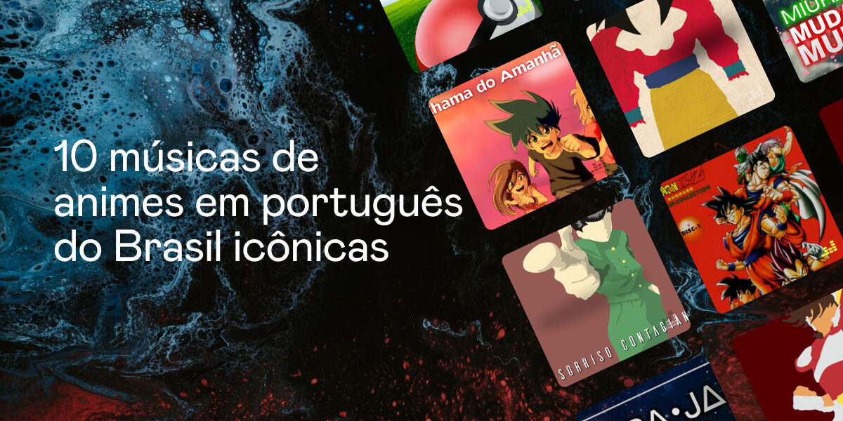 Top 10 músicas de animes em português - Deezer